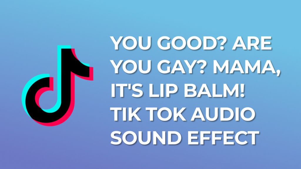 You Good? Are You Gay? Mama, It's Lip Balm! Tik Tok Sound Effect tik tok sound effect download for free mp3