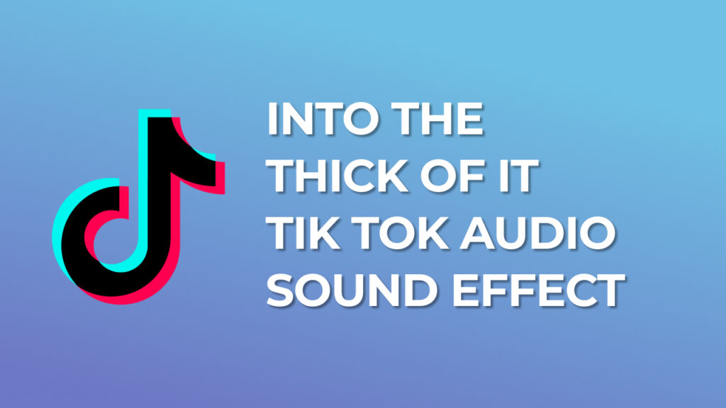 Into the thick of it Tik Tok Audio Sound Effect