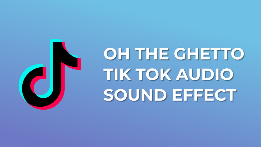 oh the ghetto Tik Tok Audio Sound Effect