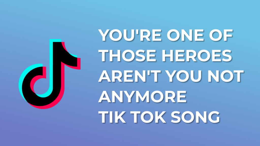 You're one of those heroes aren't you, Not anymore Tik Tok Song download mp3