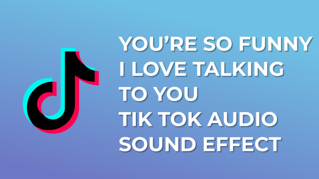 You’re so funny I love talking to you Tik Tok Audio Sound Effect download for free mp3